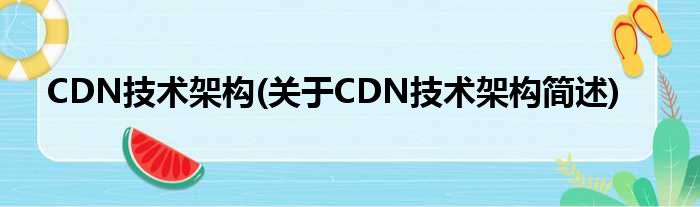 CDN技术架构(对于CDN技术架构简述)