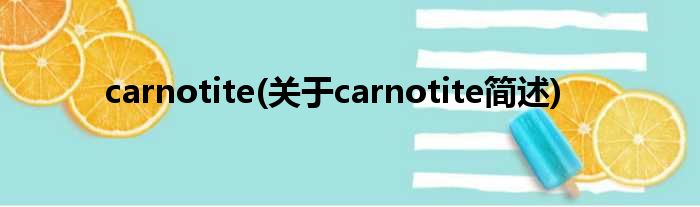 carnotite(对于carnotite简述)