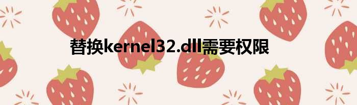 交流kernel32.dll需要权限