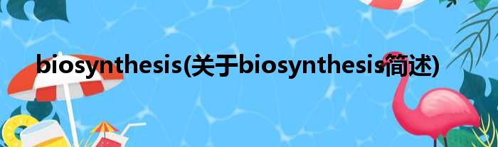 biosynthesis(对于biosynthesis简述)