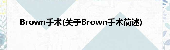 Brown手术(对于Brown手术简述)