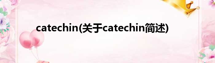 catechin(对于catechin简述)