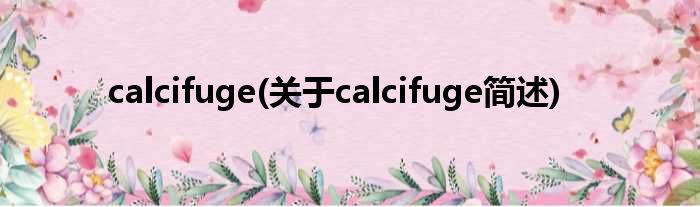 calcifuge(对于calcifuge简述)