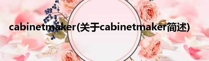 cabinetmaker(对于cabinetmaker简述)