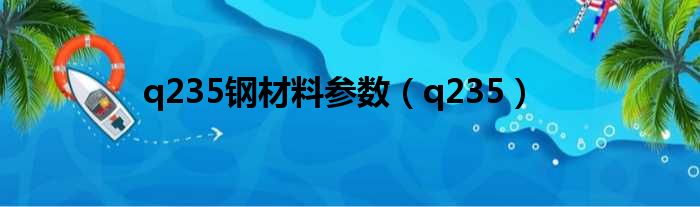 q235钢质料参数（q235）