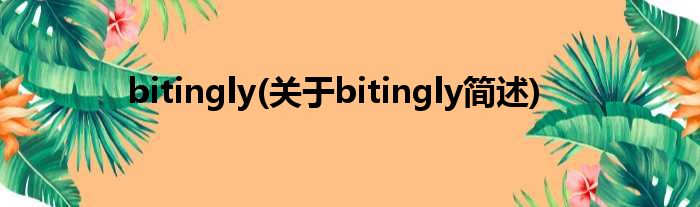 bitingly(对于bitingly简述)