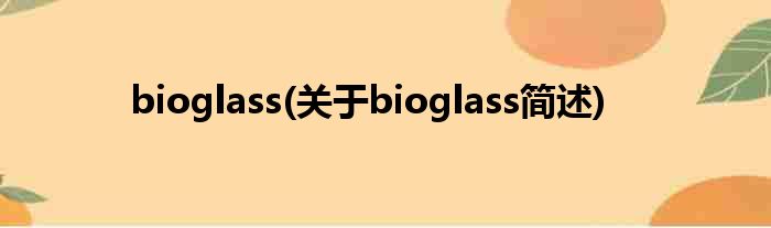 bioglass(对于bioglass简述)