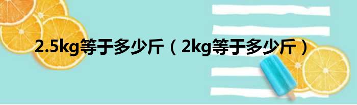 2.5kg即是多少多斤（2kg即是多少多斤）