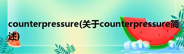 counterpressure(对于counterpressure简述)