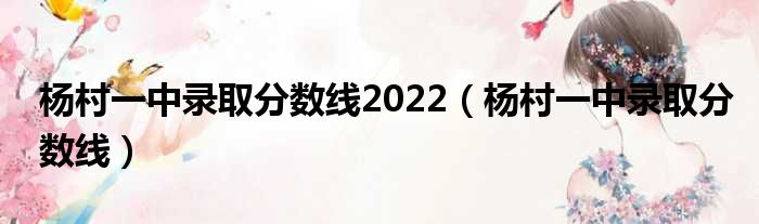 杨村落一中落选分数线2022（杨村落一中落选分数线）