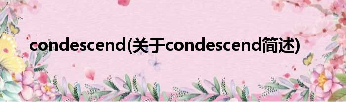 condescend(对于condescend简述)