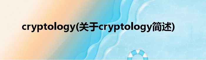 cryptology(对于cryptology简述)