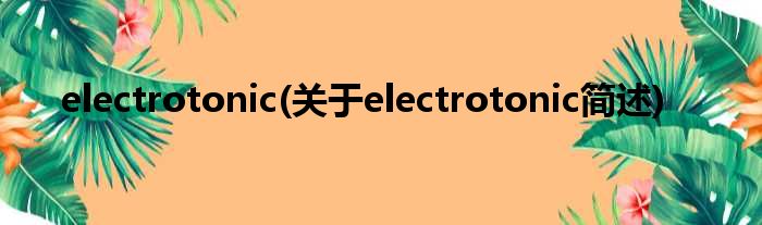 electrotonic(对于electrotonic简述)
