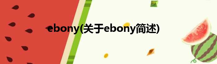 ebony(对于ebony简述)