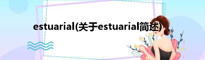 estuarial(对于estuarial简述)
