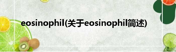 eosinophil(对于eosinophil简述)