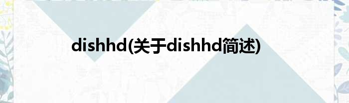dishhd(对于dishhd简述)