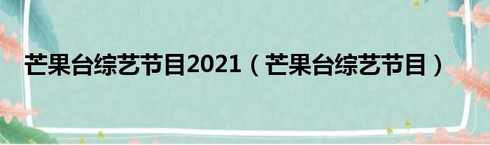 芒果台综艺节目2021（芒果台综艺节目）