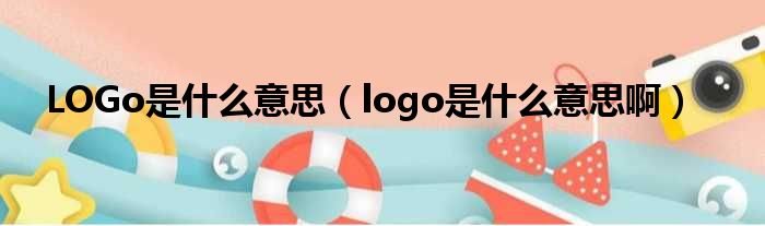 LOGo是甚么意思（logo是甚么意思啊）