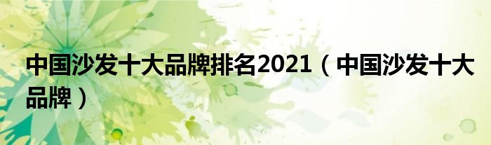 中国沙发十大品牌排名2021（中国沙发十大品牌）