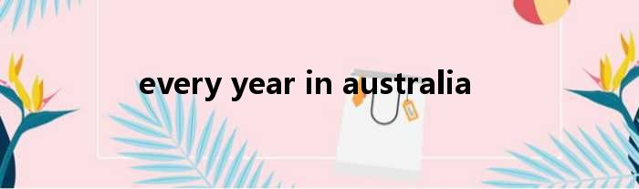 every year in australia