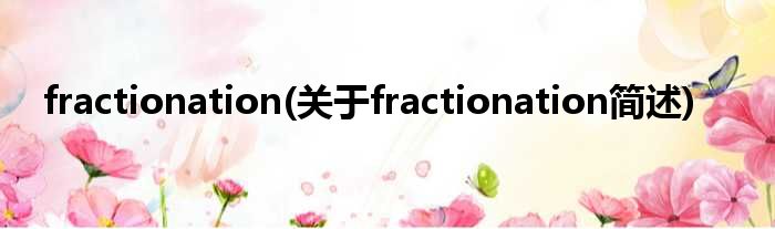 fractionation(对于fractionation简述)