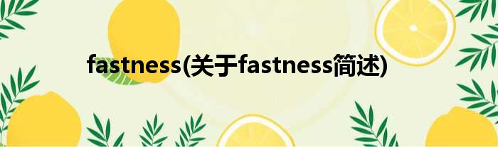 fastness(对于fastness简述)