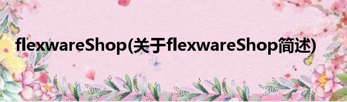 flexwareShop(对于flexwareShop简述)