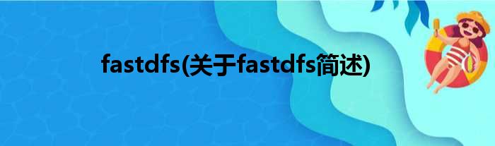 fastdfs(对于fastdfs简述)