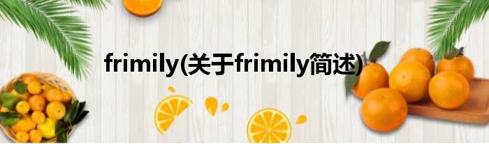frimily(对于frimily简述)