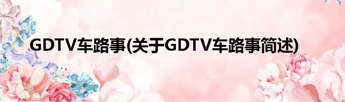 GDTV车路事(对于GDTV车路事简述)