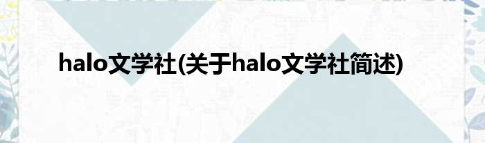halo文学社(对于halo文学社简述)