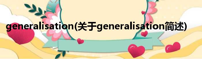 generalisation(对于generalisation简述)