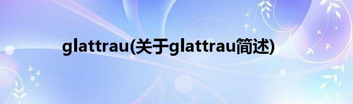 glattrau(对于glattrau简述)