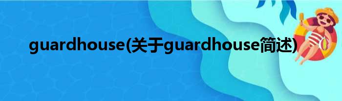 guardhouse(对于guardhouse简述)