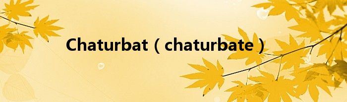 Chaturbat（chaturbate）