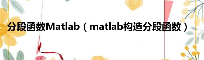 分段函数Matlab（matlab妄想分段函数）