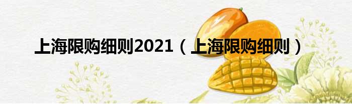 上海限购细则2021（上海限购细则）