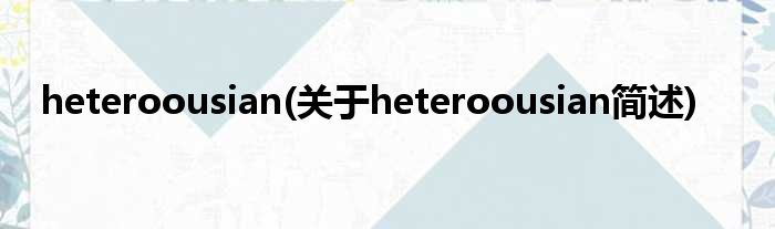 heteroousian(对于heteroousian简述)