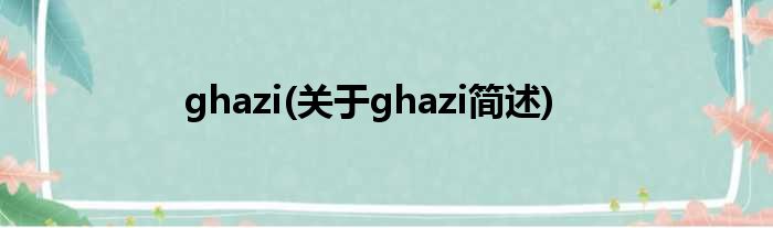 ghazi(对于ghazi简述)