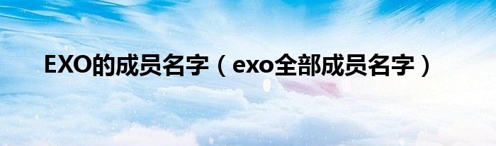 EXO的成员名字（exo全副成员名字）