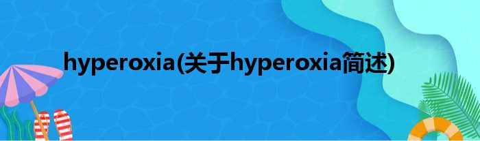 hyperoxia(对于hyperoxia简述)