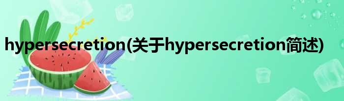 hypersecretion(对于hypersecretion简述)