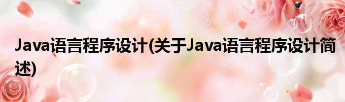 Java语言挨次妄想(对于Java语言挨次妄想简述)