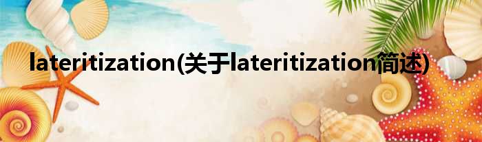 lateritization(对于lateritization简述)