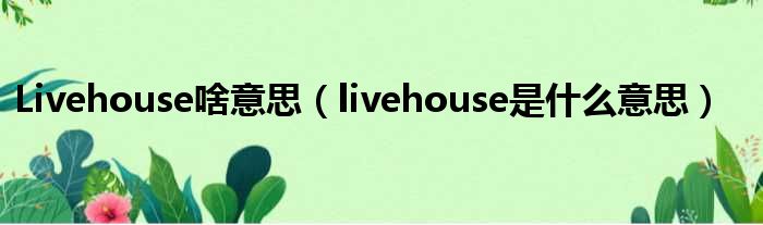 Livehouse啥意思（livehouse是甚么意思）