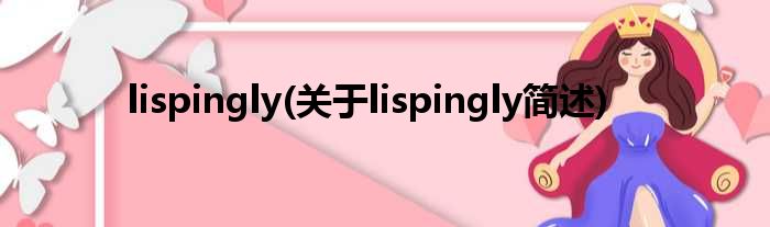 lispingly(对于lispingly简述)