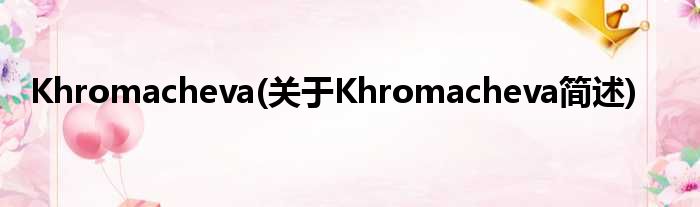 Khromacheva(对于Khromacheva简述)