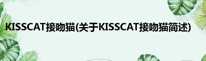 KISSCAT接吻猫(对于KISSCAT接吻猫简述)