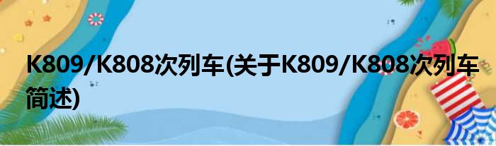 K809/K808次列车(对于K809/K808次列车简述)